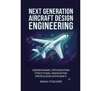 NEXT GENERATION AIRCRAFT DESIGN ENGINEERING: Aerodynamic Optimization Structural Innovation and Propulsion Efficiency