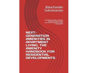 NEXT-GENERATION AMENITIES IN APARTMENT LIVING, THE AMENITY HANDBOOK FOR RESIDENTIAL DEVELOPMENTS: ENGINEERING DESIGN, PLANNING, CONSTRUCTION DETAILING, EXECUTION GUIDELINES & ASSET MANAGEMENT