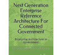 Next Generation Enterprise Reference Architecture For Connected Government: Enterprise Architecture In Government (01st Series)