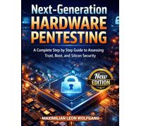 Next-Generation HARDWARE PENTESTING: A Complete Step by Step Guide to Assessing Trust, Boot, and Silicon Security