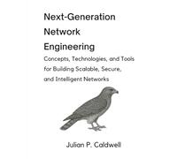 Next-Generation Network Engineering: Concepts, Technologies, and Tools for Building Scalable, Secure, and Intelligent Networks