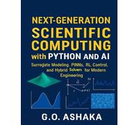 Next-Generation Scientific Computing with Python and AI: Surrogate Modeling, PINNs, RL Control, and Hybrid Solvers for Modern Engineering