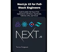 Next.js 15 for Full-Stack Engineers: Build Scalable Full-Stack Web Applications with React, TypeScript, Tailwind, APIs, and Vercel