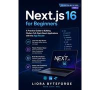 Next.js 16 for Beginners: A Practical Guide to Building Modern Full-Stack React Applications with the App Router