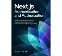Next.js Authentication and Authorization: Build Secure Applications with Sessions, Roles, Permissions, Server Actions, and Security Testing