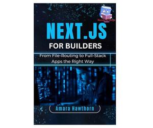 Next.js for Builders: From File-Routing to Full-Stack Apps the Right Way