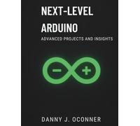Next-Level Arduino: Advanced Projects and Insights