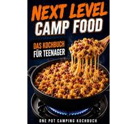 Next Level Camp Food! One Pot Camping Kochbuch: Unnormal leckere, einfache & geniale Rezepte für Teenager | Perfekt für Camping, Vanlife, Lagerfeuer & hungrige Outdoor Abenteuer
