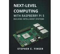 Next-Level Computing with Raspberry Pi 5: Building Intelligent Systems