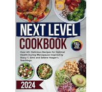 NEXT LEVEL COOKBOOK: Over 40+ Delicious Recipes for Optimal Health During Menopause Inspired by Stacy T. Sims and Selene Yeager’s Teachings