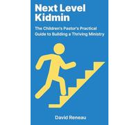 Next Level Kidmin: The Children's Pastor's Practical Guide to Building a Thriving Ministry