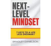 Next-Level Mindset: 7 Keys to a Life Less Ordinary