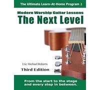 Next Level Modern Worship Guitar Lessons: Third Edition Next Level Learn-at-Home Lesson Course Book for the 8 Chords100 Songs Worship Guitar Program