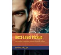 Next-Level Pickup: Die Geheime Psychologie Unwiderstehlicher Männer