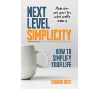 Next Level Simplicity: 10 proven ways to master minimalism and sustainable living. Make time and space for what really matters
