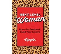 NEXT LEVEL WOMAN: Burn the Rulebook, Build Your Empire