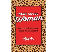 NEXT LEVEL WOMAN: Burn the Rulebook, Build Your Empire