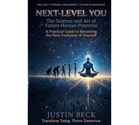 Next-Level You: The Science and Art of Future Human Potential A Practical Guide to Becoming the Next Evolution of Yourself