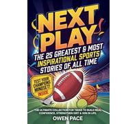 Next Play - The 25 Greatest & Most Inspirational Sports Stories of All Time: The Ultimate Collection for Teens to Build Real Confidence, Strengthen Grit & Win in Life.