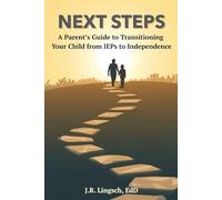 Next Steps: A Parent’s Guide to Transitioning Your Child from IEPs to Independence