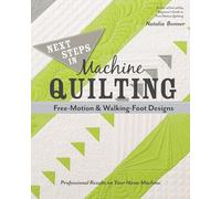 Next Steps in Machine Quilting - Free-Motion & Walking-Foot Designs: Professional Results on Your Home Machine