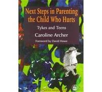 Next Steps In Parenting The Child Who Hurts