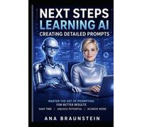 NEXT STEPS LEARNING AI CREATING DETAILED PROMPTS: Master The Art of Prompting For Better Results