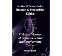 NextGen AI Prompts Series: Business & Productivity Edition: Vision to Victory: AI Prompts Behind High-Performing Teams