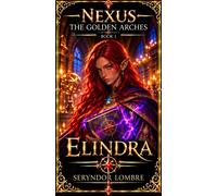 Nexus - The Golden Arches Volume 1 Elindra - Seryndor Lombre - Auto-Édition - ebook (ePub) - Livre