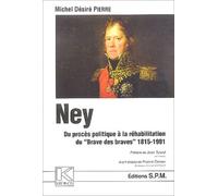 Ney - Du Procès Politique À La Réhabilitation Du Brave Des Braves 1815-1991