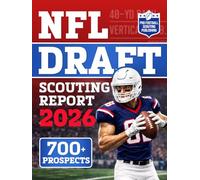 NFL Draft Scouting Report 2026: Discover the Next Generation of NFL Stars | Over 700 Prospects with Key Stats, Advanced Metrics, Scouting Grades, Film Notes, and Ideal Team Fits for Every Position
