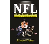 NFL Ultimate Beginners Guide: A Basic Guide to Learn and Enjoy the Game