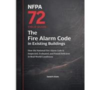 NFPA 72 Field Guide: The Fire Alarm Code in Existing Buildings: How the National Fire Alarm Code Is Inspected, Evaluated, and Found Deficient in Real-World Conditions