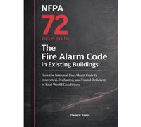 NFPA 72 Field Guide: The Fire Alarm Code in Existing Buildings: How the National Fire Alarm Code Is Inspected, Evaluated, and Found Deficient in Real-World Conditions
