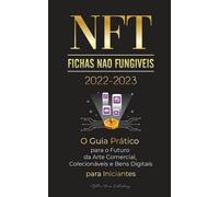 NFT (Non-Fungible Tokens) 2022-2023 - Le guide pratique du débutant sur l'avenir de l'art commercial, des objets de collection et des biens numériques (OpenSea, Rarible)