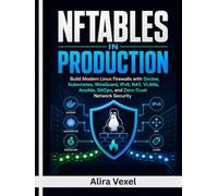 NFTABLES IN PRODUCTION: Build Modern Linux Firewalls with Docker, Kubernetes, WireGuard, IPv6, NAT, VLANs, Ansible, GitOps, and Zero-Trust Network Security