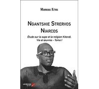 Ngantshie Strervos Niarcos: Étude sur la sape et la religion Kitendi, Vie et œuvres - Tome I