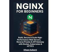 NGINX for Beginners: Build, Secure & Scale High-Performance Web Servers, Reverse Proxies & API Gateways with Docker, Kubernetes & HTTP/3