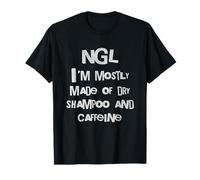 NGL I'm Mostly Made of Dry Shampoo and Caféine T-Shirt