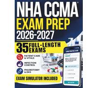 NHA CCMA Exam Prep: The Complete Study Guide to Stop Guessing on Clinical Questions, Make Better Decisions Using Clear Answer Explanations, with 35 Real Full-Length Exam Simulations