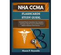 NHA CCMA FLASHCARDS STUDY GUIDE: Essential Practice Questions, Key Concepts, and Expert Tips for Your Certified Clinical Medical Assistant Exam Success