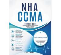 NHA CCMA INTENSIVE GUIDE: Core Concepts in Patient Care, Clinical Procedures, Phlebotomy, EKG, Pharmacology, and Medical Office Skills