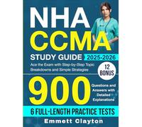 NHA CCMA Study Guide: Ace the Exam with Step-by-Step Topic Breakdowns and Simple Strategies, 900 Questions and Answers with Detailed Explanations (6 Full-Length Practice Tests)