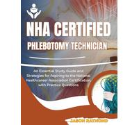 NHA Certified Phlebotomy Technician: An Essential Study Guide and Strategies for Aspiring to the National Healthcareer Association Certification, with Practice Questions