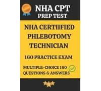 Nha Certified Phlebotomy Technician Practice Exam 160 Questions & Answers Explanation: Phlebotomy Technician Prep Test 160 Multiple Choice Questions & Detailed Answers Explanation