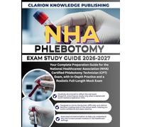 NHA PHLEBOTOMY STUDY GUIDE 2026-2027: Your Complete Preparation Guide for the National Healthcareer Association (NHA) Certified Phlebotomy Technician ... and a Realistic Full-Length Mock Exam