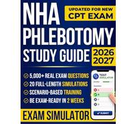 NHA Phlebotomy Study Guide: 5,000+ Real Exam Questions, 20 Full-Length Simulations, Step-by-Step Answer Explanations, and a Diagnostic Study Plan to Pass the Latest NHA CPT Exam Without Confusion