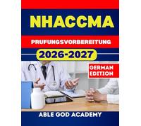 NHACCMA Prufungsvorbereitung: Schritt-fur-Schritt-Vorbereitungsleitfaden mit Ubungsfragen und Expertenstrategien fur den Prufungserfolg
