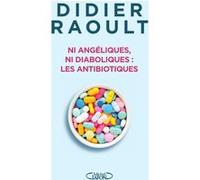 Ni angéliques, ni diaboliques : les antibiotiques Didier Raoult (Auteur)