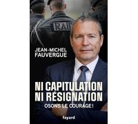 Ni capitulation ni résignation Osons le courage ! - Jean-Michel Fauvergue - Fayard - broché - Témoignage